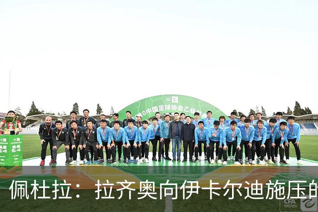 佩杜拉：拉齐奥向伊卡尔迪施压的情况从来都没有真正发生过